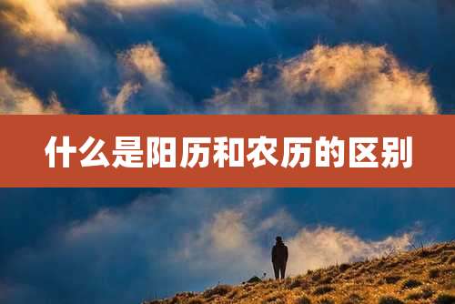 什么是阳历和农历的区别