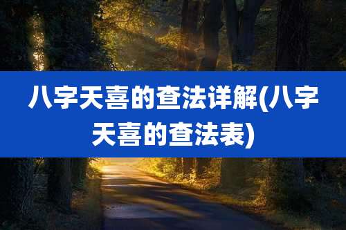 八字天喜的查法详解(八字天喜的查法表)