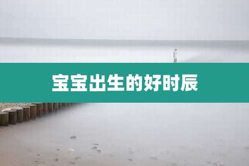 宝宝出生的好时辰