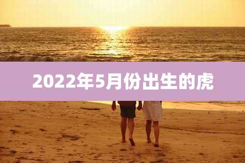 2022年5月份出生的虎