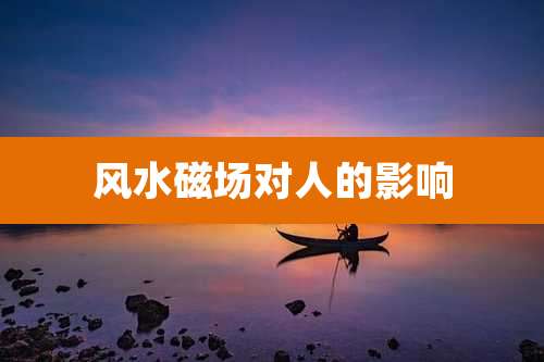 风水磁场对人的影响