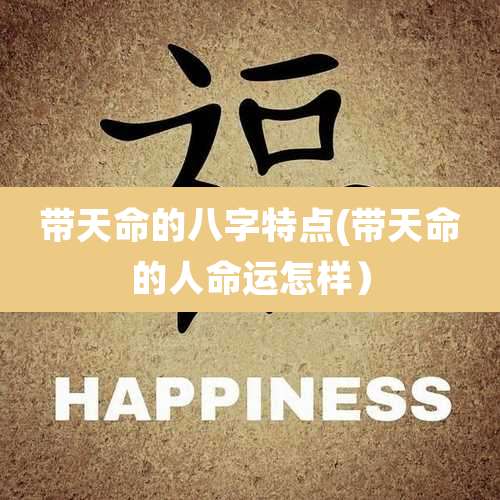 带天命的八字特点(带天命的人命运怎样）