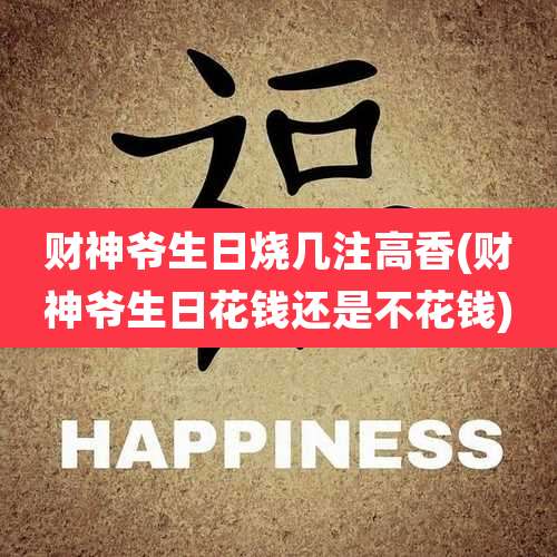 财神爷生日烧几注高香(财神爷生日花钱还是不花钱)