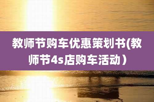 教师节购车优惠策划书(教师节4s店购车活动）