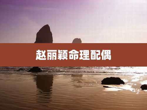 赵丽颖命理配偶