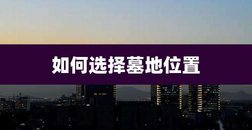 如何选择墓地位置