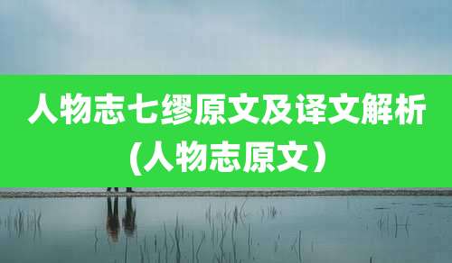 人物志七缪原文及译文解析(人物志原文)