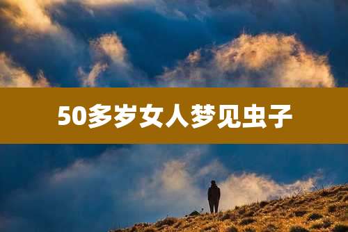 50多岁女人梦见虫子