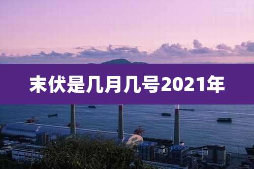 末伏是几月几号2021年