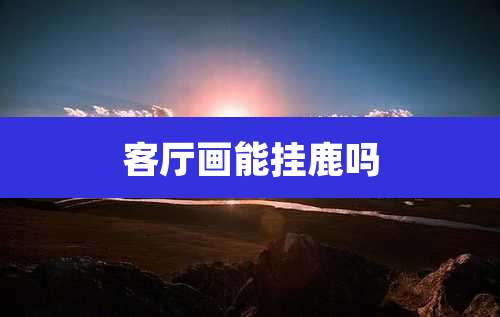 客厅画能挂鹿吗