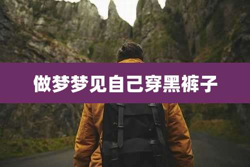 做梦梦见自己穿黑裤子