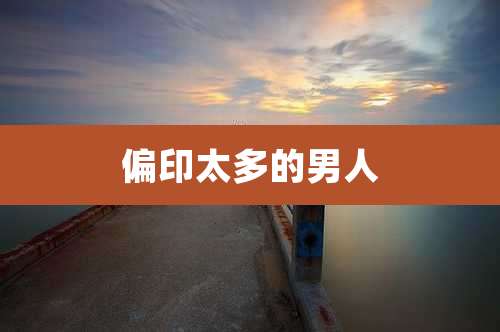 偏印太多的男人
