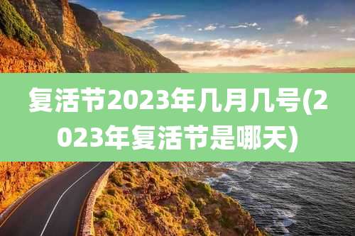 复活节2023年几月几号(2023年复活节是哪天)
