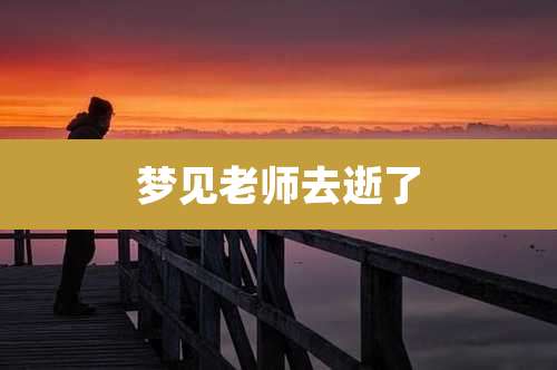 梦见老师去逝了