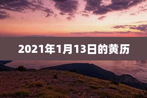 2021年1月13日的黄历