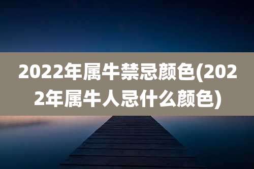2022年属牛禁忌颜色(2022年属牛人忌什么颜色)