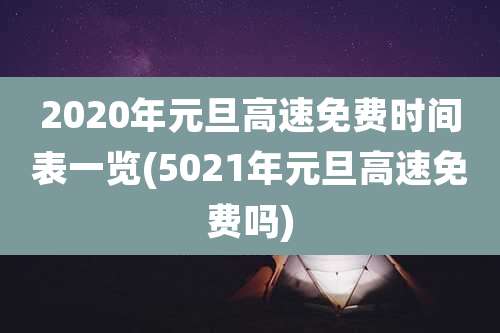 2020年元旦高速免费时间表一览(5021年元旦高速免费吗)