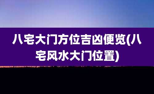 八宅大门方位吉凶便览(八宅风水大门位置)
