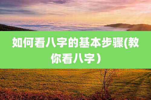 如何看八字的基本步骤(教你看八字）