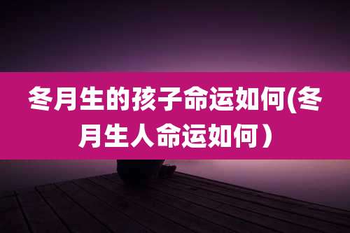 冬月生的孩子命运如何(冬月生人命运如何)