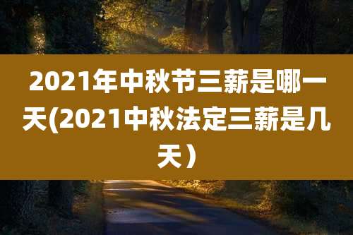 2021年中秋节三薪是哪一天(2021中秋法定三薪是几天）