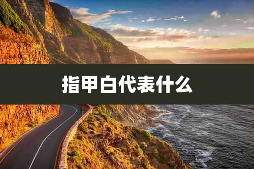 指甲白代表什么