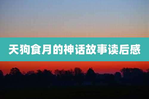 天狗食月的神话故事读后感