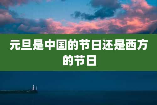 元旦是中国的节日还是西方的节日