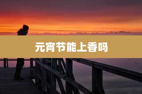 元宵节能上香吗