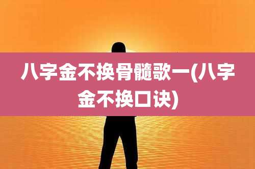 八字金不换骨髓歌一(八字金不换口诀)
