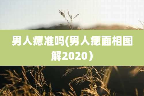 男人痣准吗(男人痣面相图解2020）