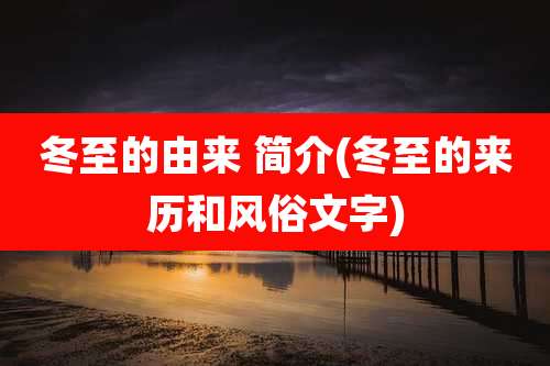 冬至的由来 简介(冬至的来历和风俗文字)