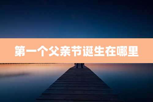 第一个父亲节诞生在哪里