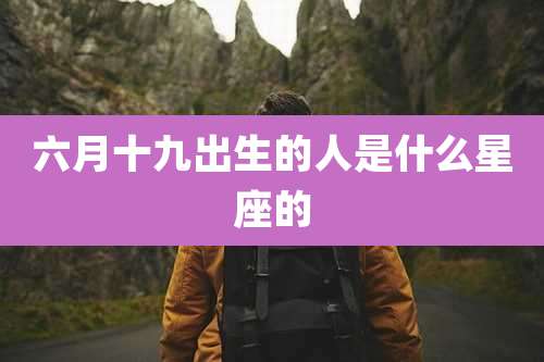 六月十九出生的人是什么星座的