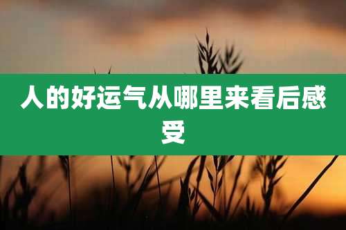 人的好运气从哪里来看后感受
