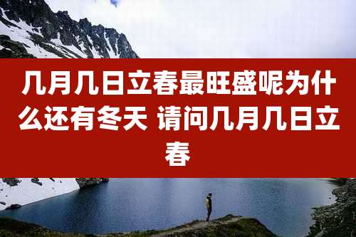 几月几日立春最旺盛呢为什么还有冬天 请问几月几日立春