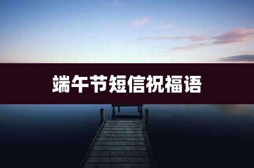 端午节短信祝福语