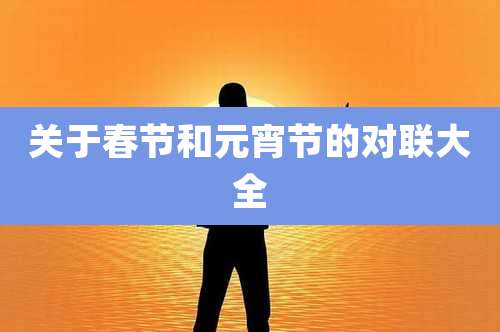 关于春节和元宵节的对联大全
