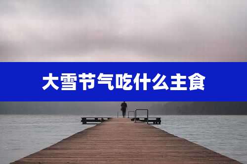 大雪节气吃什么主食