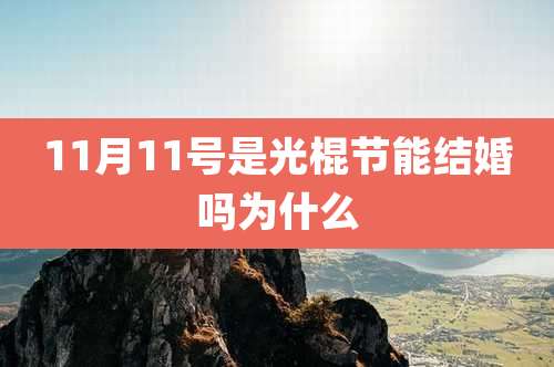 11月11号是光棍节能结婚吗为什么