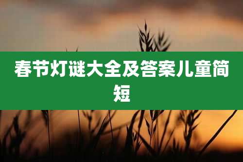 春节灯谜大全及答案儿童简短