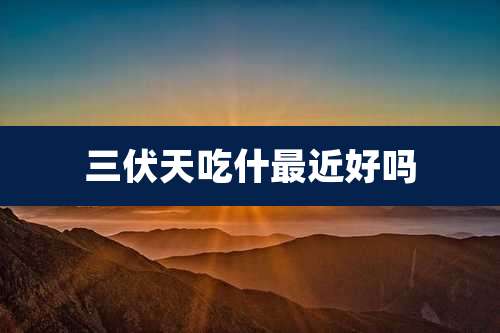 三伏天吃什最近好吗