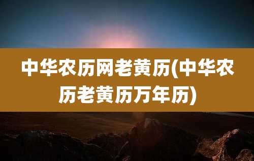 中华农历网老黄历(中华农历老黄历万年历)