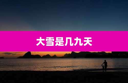 大雪是几九天