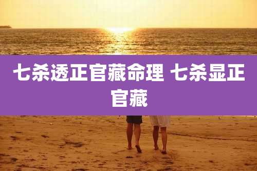 七杀透正官藏命理 七杀显正官藏