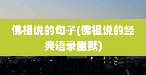 佛祖说的句子(佛祖说的经典语录幽默)