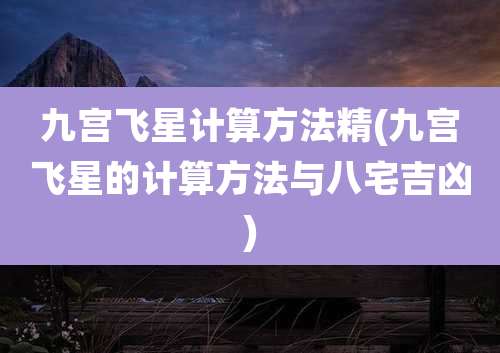 九宫飞星计算方法精(九宫飞星的计算方法与八宅吉凶)
