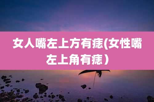 女人嘴左上方有痣(女性嘴左上角有痣）