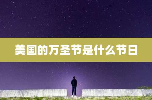 美国的万圣节是什么节日