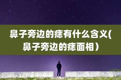 鼻子旁边的痣有什么含义(鼻子旁边的痣面相)